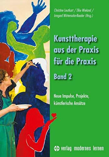 Wirtensohn-Baader, Irmgard Kunsttherapie - aus der Praxis für die Praxis - Band 2: Neue Impulse, Projekte, künstlerische Ansätze