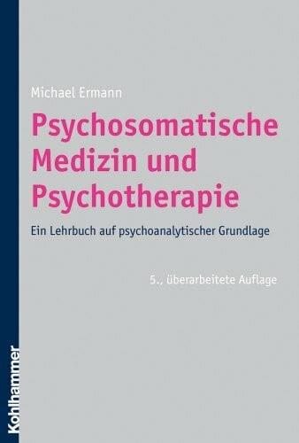 Ermann, Michael Psychosomatische Medizin und Psychotherapie: Ein Lehrbuch auf psychoanalytischer Grundlage