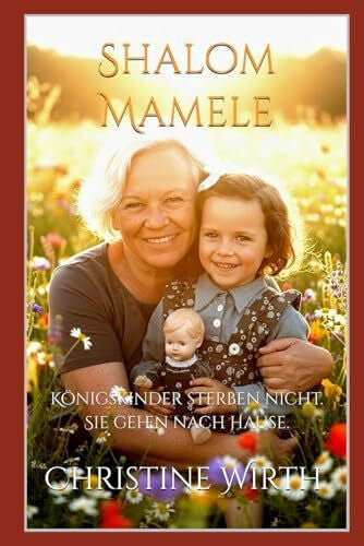 Wirth, Christine Shalom Mamele: Königskinder sterben nicht. Sie gehen nach Hause.