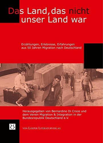 Verein Migration und Integration in der Bundesrepublik Deutschland e.V. Das Land, das nicht unser Land war: Erzählungen, Erlebnisse, Erfahrungen aus 50 Jahren Migration nach Deutschland