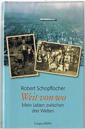 Schopflocher, Robert Weit von wo: Mein Leben zwischen drei Welten