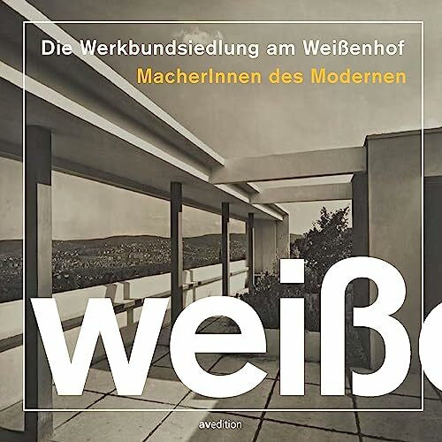 Deutscher Werkbund Baden-Württemberg Die Werkbundsiedlung am Weißenhof: MacherInnen des Modernen