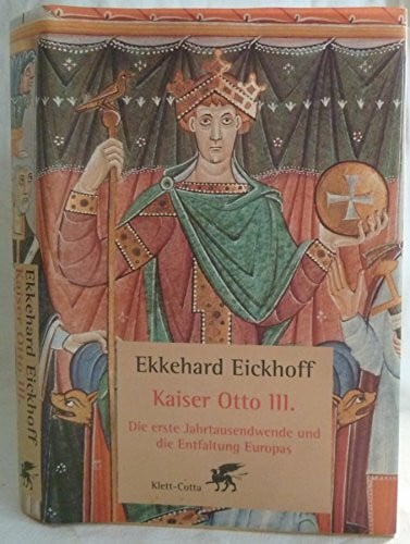Eickhoff, Ekkehard Kaiser Otto III.: Die erste Jahrtausendwende und die Entfaltung Europas