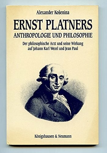 Kosenina, Alexander Ernst Platners Anthropologie und Philsophie: Der 'philosophische Arzt' und seine Wirkung auf Johann Karl Wezel und Jean Paul (Epistemata - Würzburger ... Schriften. Reihe Literaturwissenschaft)