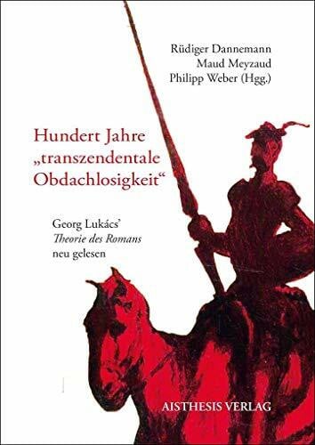Peeters, Wim Hundert Jahre „transzendentale Obdachlosigkeit“: Georg Lukács’ „Theorie des Romans“ neu gelesen (Sonderband des Jahrbuchs der Internationalen Georg-Lukács-Gesellschaft)