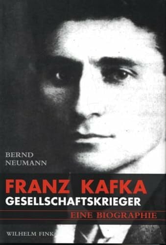 Neumann, Bernd Franz Kafka: Gesellschaftskrieger. Eine Biografie: Gesellschaftskrieger. Eine Biographie