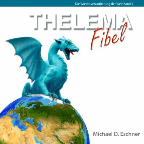 Eschner, Michael D. Thelema Fibel (Die Wiederverzauberung der Welt, Band 1)