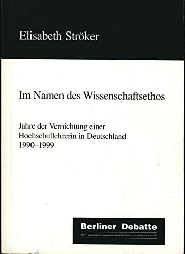 Im Namen des Wissenschaftsethos. Jahre der Vernichtung einer Hochschullehrerin in Deutschland 1990-1999