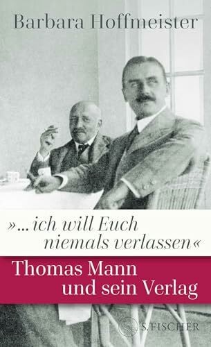 Hoffmeister, Barbara »... ich will Euch niemals verlassen«: Thomas Mann und sein Verlag
