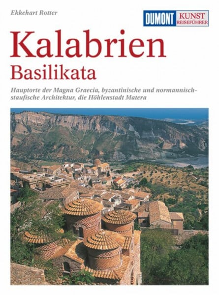 Rotter, Ekkehart DuMont Kunst Reiseführer Kalabrien, Basilikata: Hauptorte der Magna Graecia, byzantinische und normannisch-staufische Architektur, die Höhlenstadt Matera