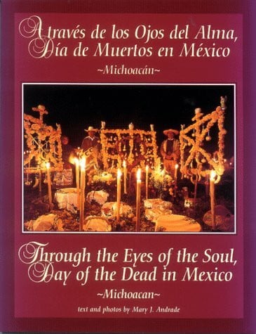 Andrade, Mary J. A traves de los Ojos del Alma, dia de muertos en Mexico/ Through the Eyes of the Soul, Day of the Dead in Mexico: Through the Eyes of the Soul, Day of the Dead in Mexico (Michoacan Volume 1)