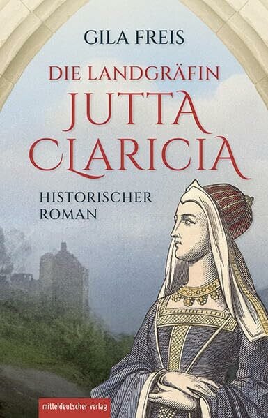 Freis, Gila Die Landgräfin Jutta Claricia: Historischer Roman