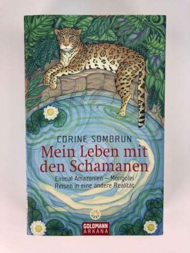 Liebl, Elisabeth Mein Leben mit den Schamanen: Einmal Amazonien - Mongolei. Reisen in eine andere Realität (Arkana HC)