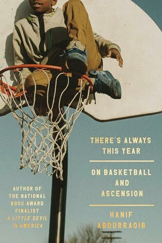 Abdurraqib, Hanif There's Always This Year: On Basketball and Ascension