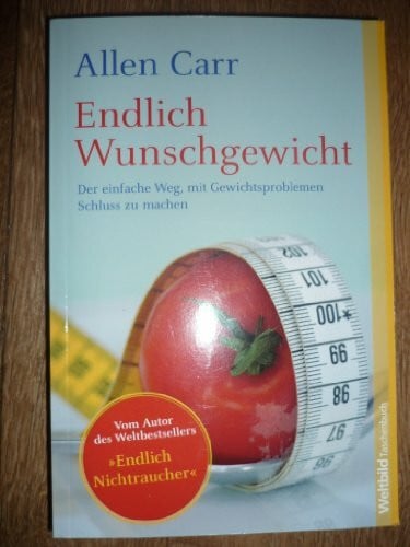 Allen Carr Endlich Wunschgewicht : Der einfache Weg, mit Gewichtsproblemen Schluss zu machen. Easyway to lose weight.