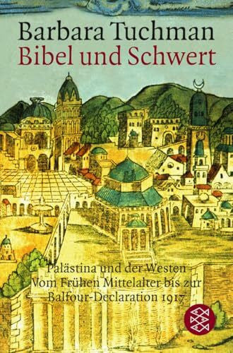 Tuchman, Barbara Bibel und Schwert: Palästina und der Westen. Vom Frühen Mittelalter bis zur Balfour-Declaration 1917