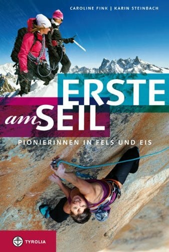 Steinbach Tarnutzer, Karin Erste am Seil: Pionierinnen in Fels und Eis. Wenn Frauen in den Bergen ihren eigenen Weg gehen