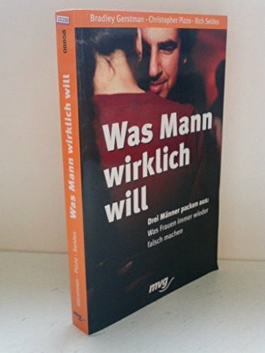 Was Mann wirklich will. Drei Männer packen aus: was Frauen immer wieder falsch machen