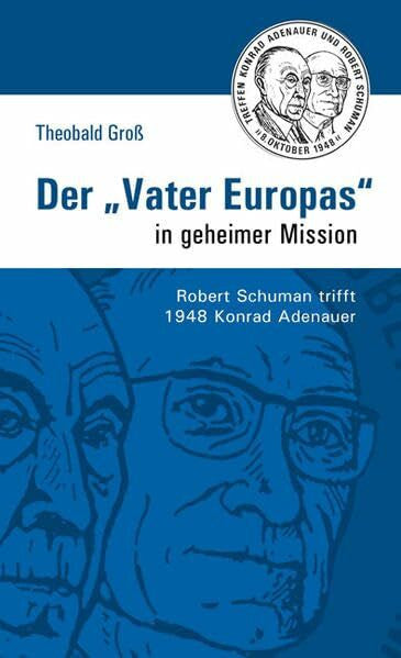 Groß, Theobald Der 'Vater Europas' in geheimer Mission: Robert Schuman trifft 1948 Konrad Adenauer