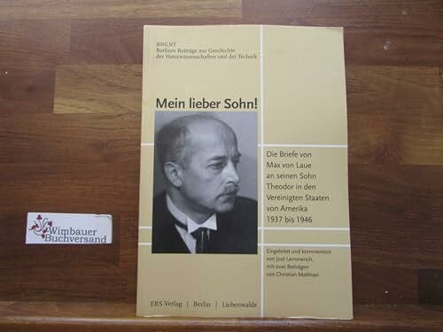 Matthaei, Christian Mein lieber Sohn!: Die Briefe von Max von Laue an seinen Sohn Theodor in den Vereinigten Staaten von Amerika 1937 bis 1946 (Berliner Beiträge zur Geschichte der Naturwissenschaften und der Technik)
