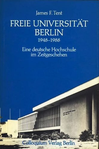 Freie Universität Berlin 1948-1988 Freie Universität Berlin 1948-1988. Eine deutsche Hochschule im Zeitgeschehen