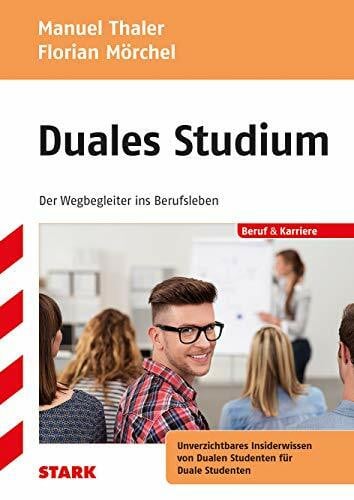 Mörchel, Florian STARK Duales Studium - der Wegbegleiter ins Berufsleben: Der unverzichtbare Wegbegleiter für Duale Studenten und alle, die es werden wollen (Berufs- und Studienorientierung)