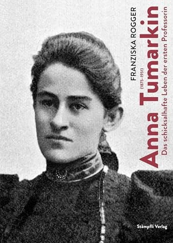 Rogger, Franziska Anna Tumarkin (1875–1951): Das schicksalhafte Leben der ersten Professorin