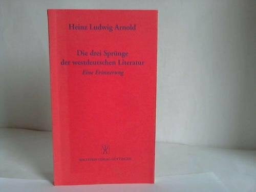 Arnold, Heinz Ludwig Die drei Sprünge in der westdeutschen Literatur: Eine Erinnerung