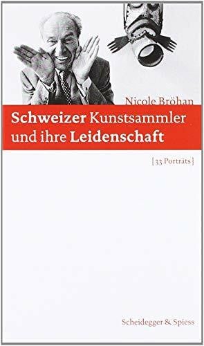 Bröhan, Nicole Schweizer Kunstsammler und ihre Leidenschaft: 33 Porträts