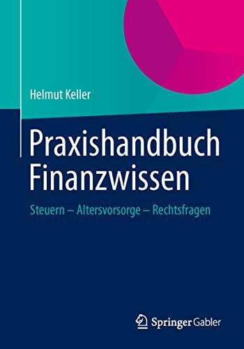 Keller, Helmut Praxishandbuch Finanzwissen: Steuern - Altersvorsorge - Rechtsfragen