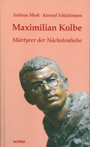 Schlattmann, Konrad Maximilian Kolbe: Märtyrer der Nächstenliebe