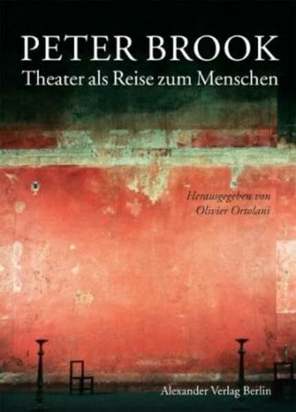 Olivier Ortolani Peter Brook. Theater als Reise zum Menschen: Der Regisseur Peter Brook. Texte und Gespräche von und mit Peter Brook