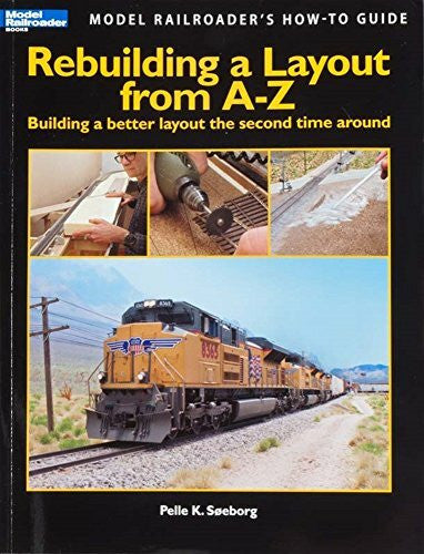 Soeborg, Pelle K. Rebuilding a Layout from A-Z: Building a Better Layout the Second Time Around (Model Railroader's How-to Guide)