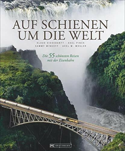 Pinck, Axel Auf Schienen um die Welt: Die 55 schönsten Reisen mit der Eisenbahn