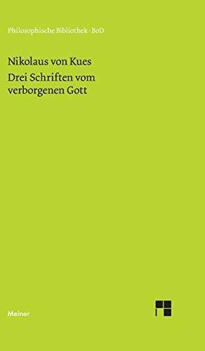 Nikolaus von Kues Drei Schriften vom verborgenen Gott: De deo abscondito. De quaerendo deum. De filiatione dei (Philosophische Bibliothek)