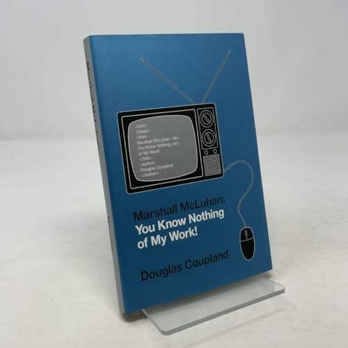 Coupland, Douglas Marshall McLuhan: You Know Nothing of My Work!