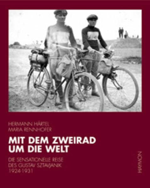 Rennhofer, Maria Mit dem Zweirad um die Welt: Die sensationelle Reise des Gustav Sztavjanik 1924-1931