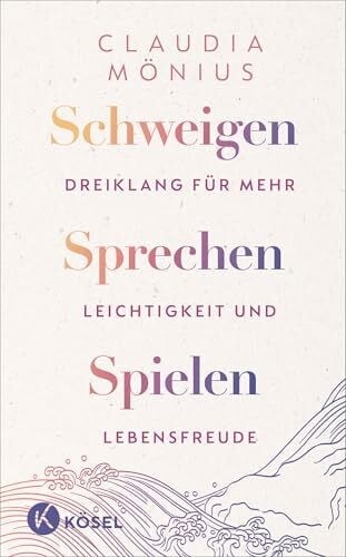 Mönius, Claudia Schweigen, Sprechen, Spielen: Dreiklang für mehr Leichtigkeit und Lebensfreude