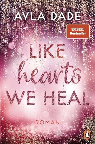 Dade, Ayla Like Hearts We Heal: Roman - Paisley & Knox: Das große Finale der berührenden Bestsellerreihe – mit Charakterkarte in limitierter Auflage (Die Winter-Dreams-Reihe, Band 6)