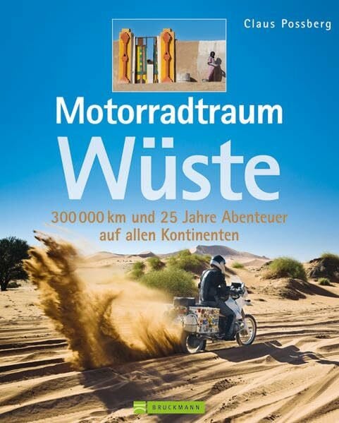 Possberg, Claus Motorradtraum Wüste: 300 000 km und 25 Jahre Abenteuer auf allen Kontinenten: 30 000 km und 25 Jahre Abenteuer auf allen Kontinenten: 30.000 km auf vier Kontinenten