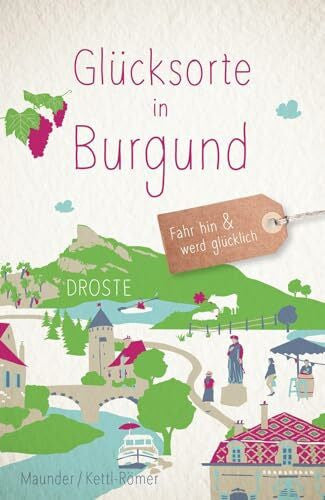 Kettl-Römer, Barbara Glücksorte in Burgund: Fahr hin & werd glücklich