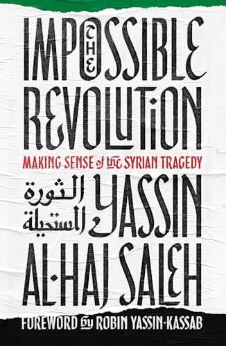 Saleh, Yassin al-Haj The Impossible Revolution: Making Sense of the Syrian Tragedy
