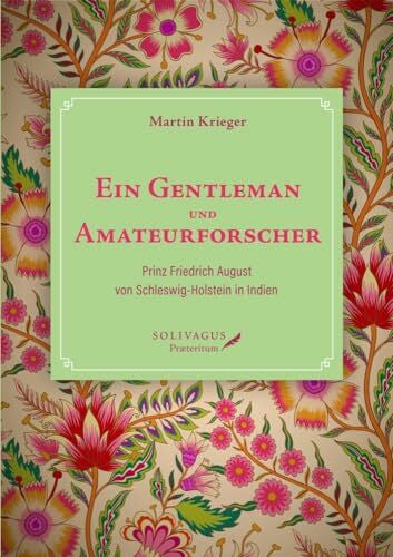 Krieger, Martin Ein Gentleman und Amateurforscher: Prinz Friedrich August von Schleswig-Holstein in Indien