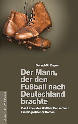 Beyer, Bernd-M. Der Mann, der den Fußball nach Deutschland brachte: Das Leben des Walther Bensemann. Ein biografischer Roman