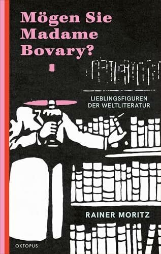 Moritz, Rainer Mögen Sie Madame Bovary?: Lieblingsfiguren der Weltliteratur
