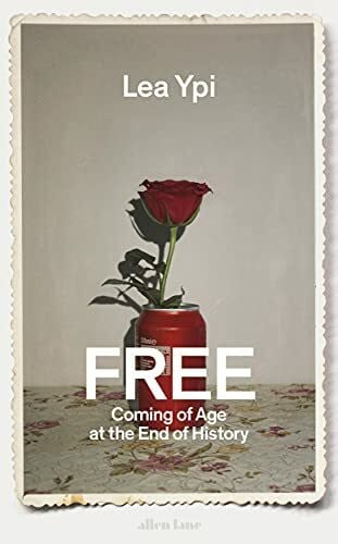 Ypi, Lea Free: Coming of Age at the End of History