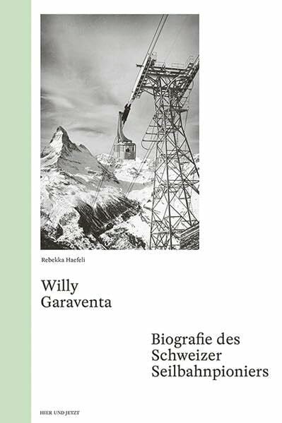Haefeli, Rebekka Willy Garaventa: Biografie des Schweizer Seilbahnpioniers