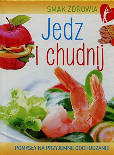 Woźniak, Beata Smak zdrowia Jedz i chudnij: Pomysły na przyjemne odchudzanie