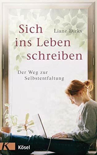 Dirks, Liane Sich ins Leben schreiben: Der Weg zur Selbstentfaltung