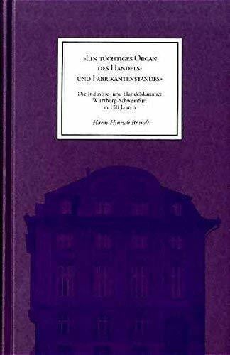 Brandt, Harm-Hinrich Ein tüchtiges Organ des Handels- und Fabrikantenstandes. Die Industrie- und Handelskammer Würzburg-Schweinfurt in 150 Jahren